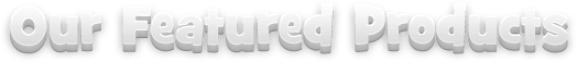 Our Featured Products